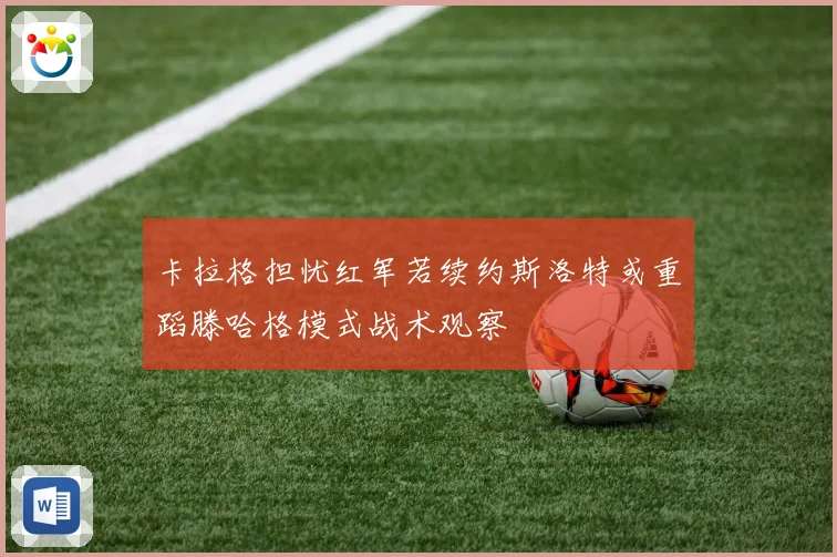 卡拉格担忧红军若续约斯洛特或重蹈滕哈格模式战术观察